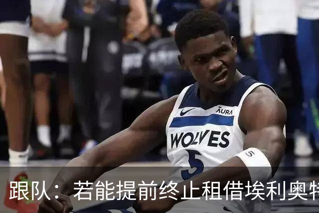 跟队：若能提前终止租借埃利奥特，瓦伦西亚很可能会采取行动